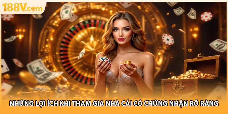 Những lợi ích khi tham gia nhà cái có chứng nhận rõ ràng